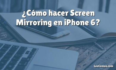 ¿Cómo hacer Screen Mirroring en iPhone 6?