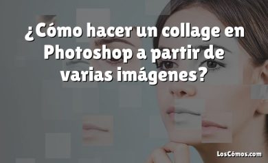 ¿Cómo hacer un collage en Photoshop a partir de varias imágenes?