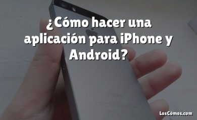 ¿Cómo hacer una aplicación para iPhone y Android?