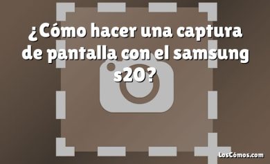 ¿Cómo hacer una captura de pantalla con el samsung s20?