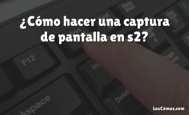 ¿Cómo hacer una captura de pantalla en s2?