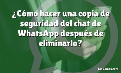 ¿Cómo hacer una copia de seguridad del chat de WhatsApp después de eliminarlo?