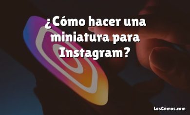 ¿Cómo hacer una miniatura para Instagram?