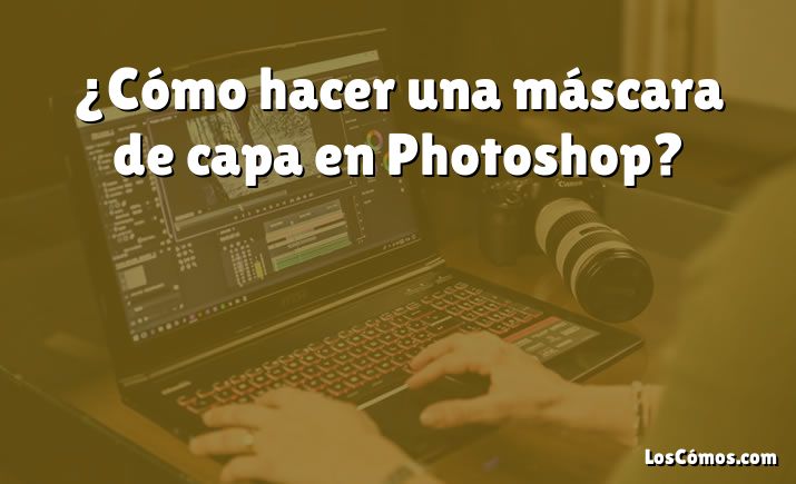 ¿Cómo hacer una máscara de capa en Photoshop?