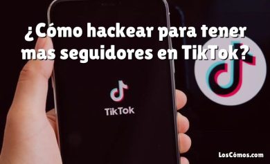 ¿Cómo hackear para tener mas seguidores en TikTok?