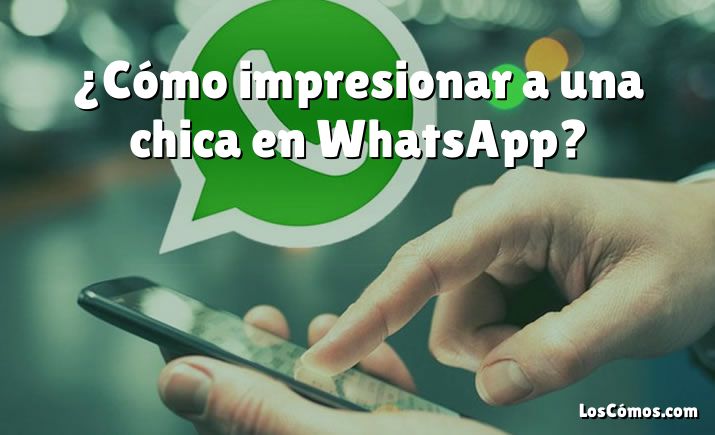 ¿Cómo impresionar a una chica en WhatsApp?