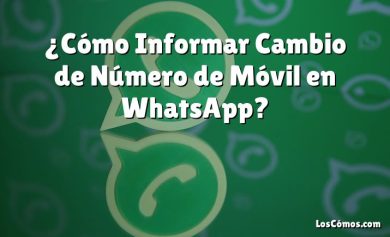 ¿Cómo Informar Cambio de Número de Móvil en WhatsApp?