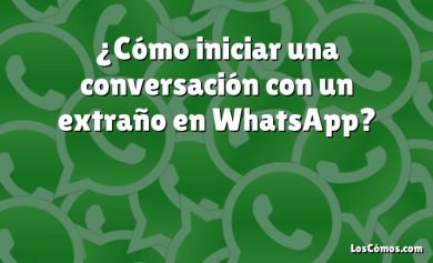 ¿Cómo iniciar una conversación con un extraño en WhatsApp?