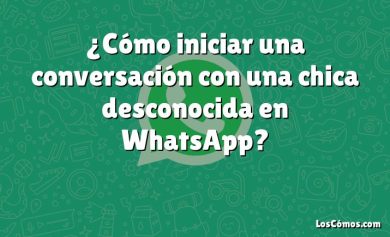 ¿Cómo iniciar una conversación con una chica desconocida en WhatsApp?