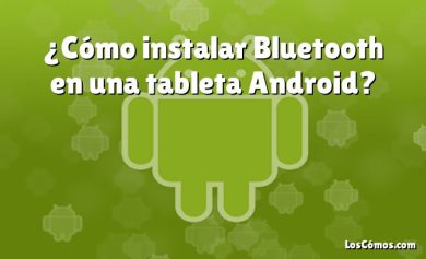 ¿Cómo instalar Bluetooth en una tableta Android?