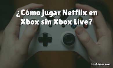 ¿Cómo jugar Netflix en Xbox sin Xbox Live?