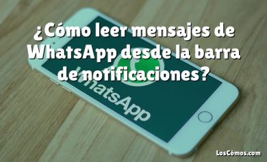 ¿Cómo leer mensajes de WhatsApp desde la barra de notificaciones?