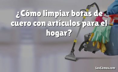 ¿Cómo limpiar botas de cuero con artículos para el hogar?