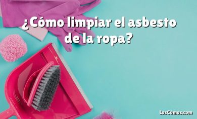 ¿Cómo limpiar el asbesto de la ropa?