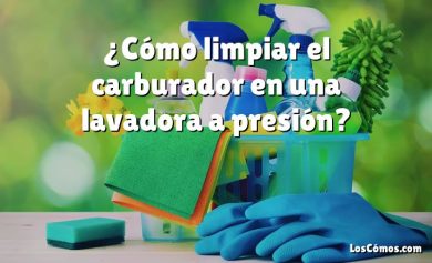 ¿Cómo limpiar el carburador en una lavadora a presión?