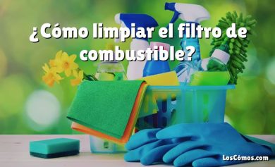 ¿Cómo limpiar el filtro de combustible?