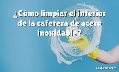 ¿Cómo limpiar el interior de la cafetera de acero inoxidable?