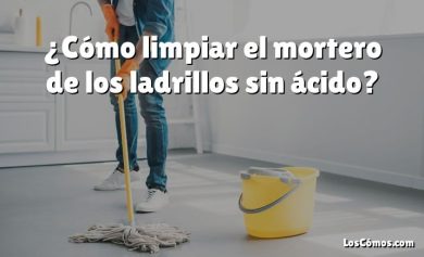 ¿Cómo limpiar el mortero de los ladrillos sin ácido?