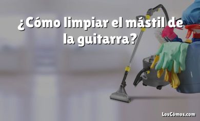 ¿Cómo limpiar el mástil de la guitarra?