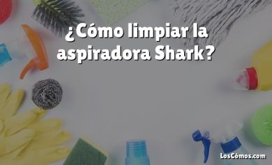 ¿Cómo limpiar la aspiradora Shark?