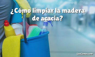 ¿Cómo limpiar la madera de acacia?