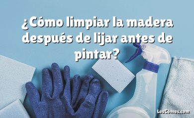 ¿Cómo limpiar la madera después de lijar antes de pintar?