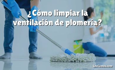 ¿Cómo limpiar la ventilación de plomería?