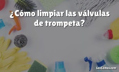 ¿Cómo limpiar las válvulas de trompeta?