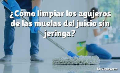 ¿Cómo limpiar los agujeros de las muelas del juicio sin jeringa?