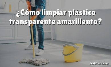 ¿Cómo limpiar plástico transparente amarillento?