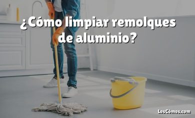 ¿Cómo limpiar remolques de aluminio?