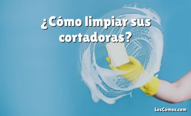 ¿Cómo limpiar sus cortadoras?