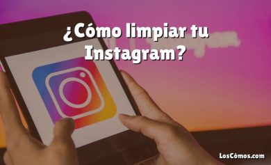 ¿Cómo limpiar tu Instagram?