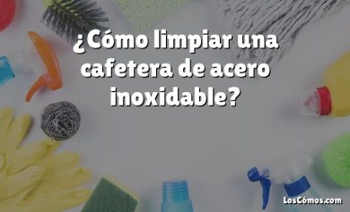 ¿Cómo limpiar una cafetera de acero inoxidable?