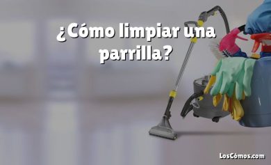 ¿Cómo limpiar una parrilla?