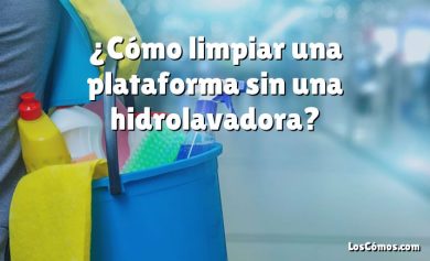 ¿Cómo limpiar una plataforma sin una hidrolavadora?