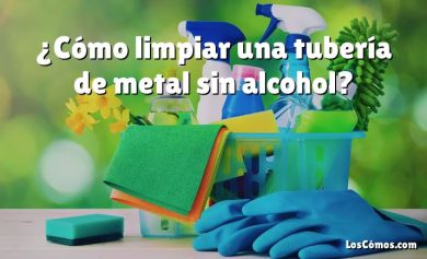 ¿Cómo limpiar una tubería de metal sin alcohol?