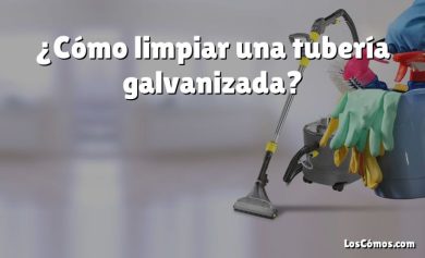 ¿Cómo limpiar una tubería galvanizada?