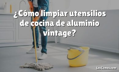 ¿Cómo limpiar utensilios de cocina de aluminio vintage?