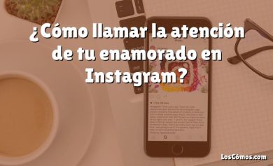 ¿Cómo llamar la atención de tu enamorado en Instagram?