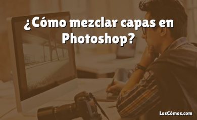 ¿Cómo mezclar capas en Photoshop?