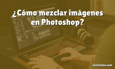 ¿Cómo mezclar imágenes en Photoshop?