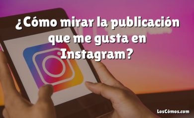 ¿Cómo mirar la publicación que me gusta en Instagram?