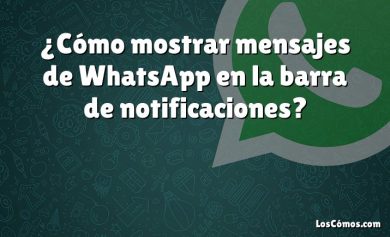¿Cómo mostrar mensajes de WhatsApp en la barra de notificaciones?