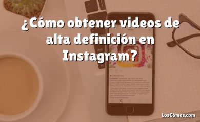 ¿Cómo obtener videos de alta definición en Instagram?