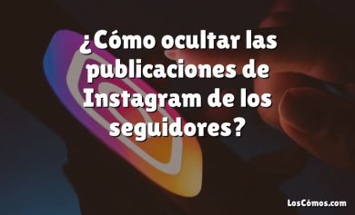 ¿Cómo ocultar las publicaciones de Instagram de los seguidores?