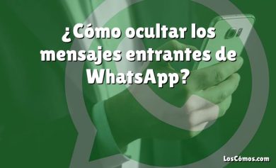 ¿Cómo ocultar los mensajes entrantes de WhatsApp?