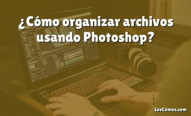 ¿Cómo organizar archivos usando Photoshop?