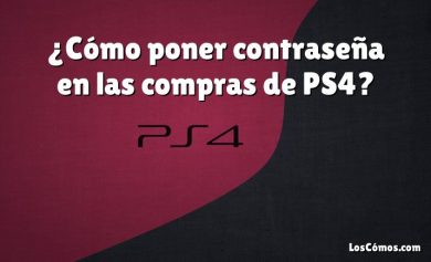 ¿Cómo poner contraseña en las compras de PS4?