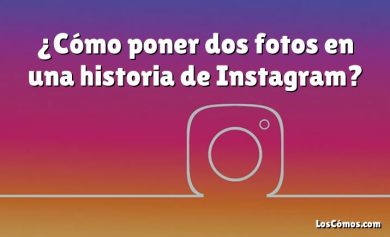 ¿Cómo poner dos fotos en una historia de Instagram?